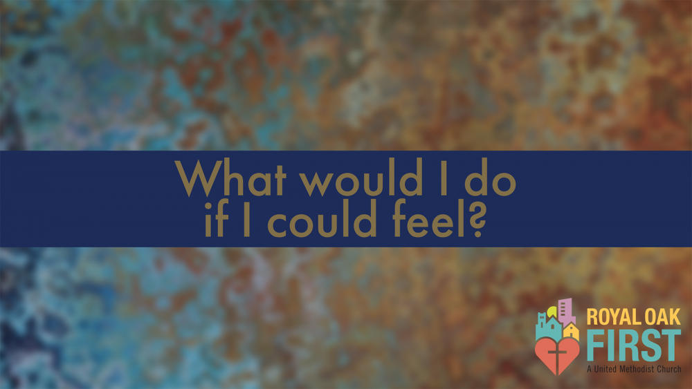 What Would I Do If I Could Feel? Sermon