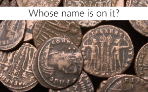 An assortment of ancient Roman coins bearing Cesar's face with the text "Whose name is on it?"