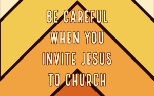 Chevron pattern in shades of orange and yellow with the text "Be Careful When You Invite Jesus to Church"