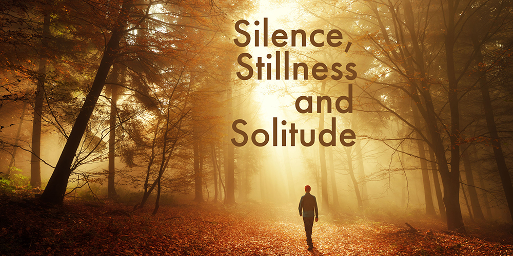 Silence, Stillness and Solitude