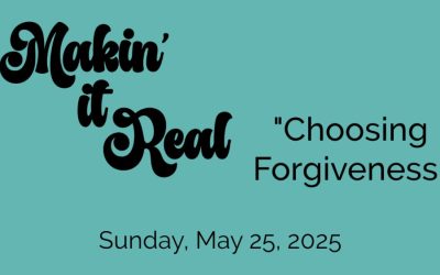 “Makin’ it Real: Choosing Forgiveness”