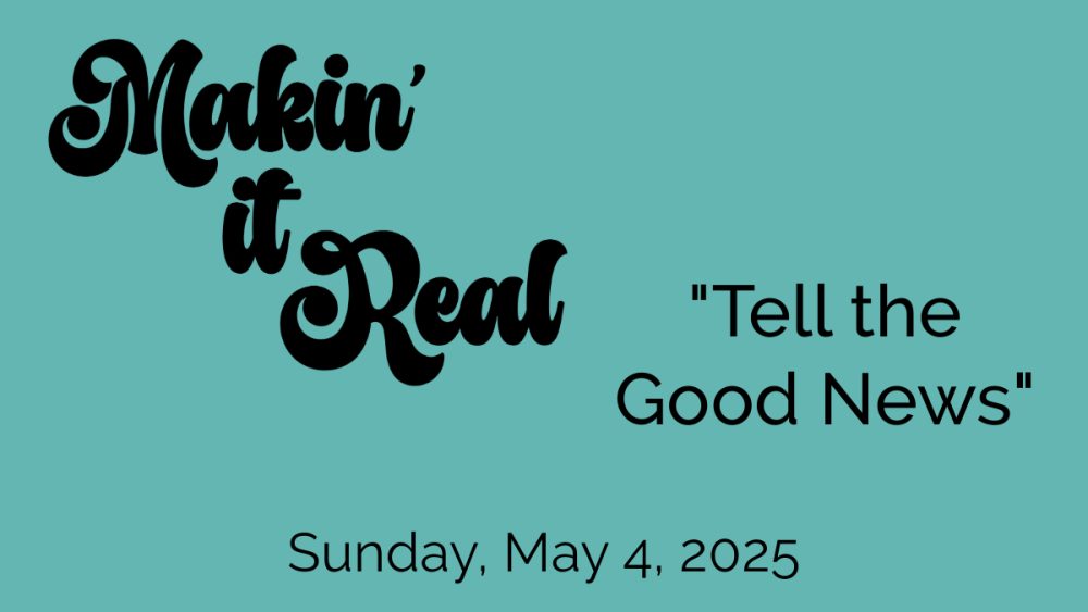 “Makin’ it Real: Tell the Good News”