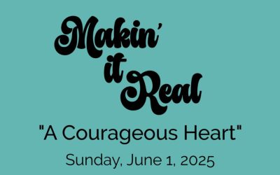 “Makin’ it Real: A Courageous Heart”