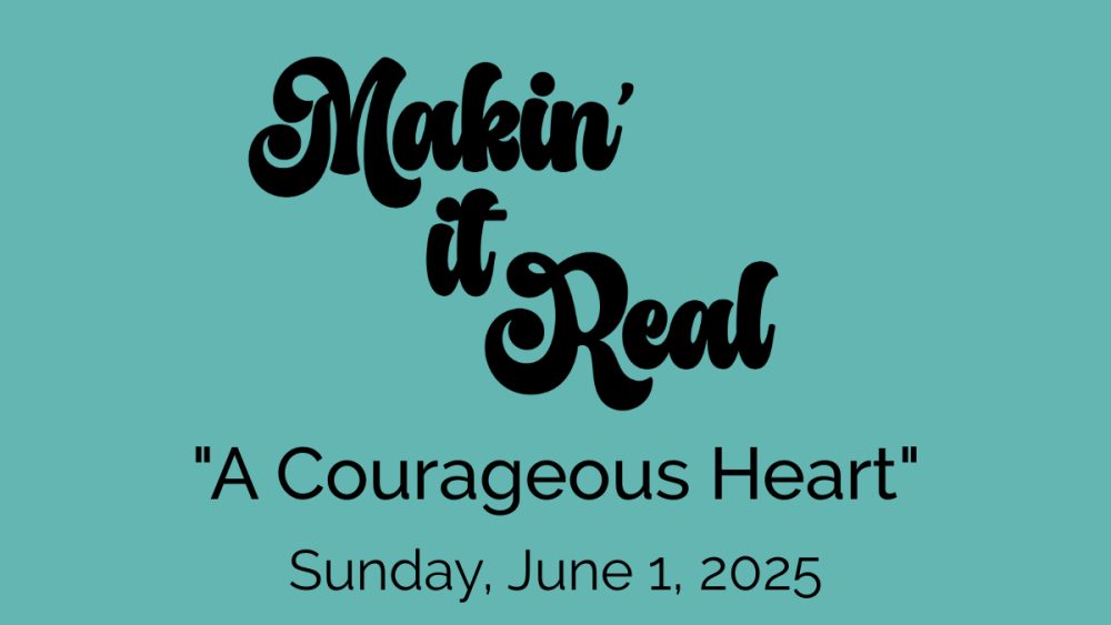 “Makin’ it Real: A Courageous Heart”